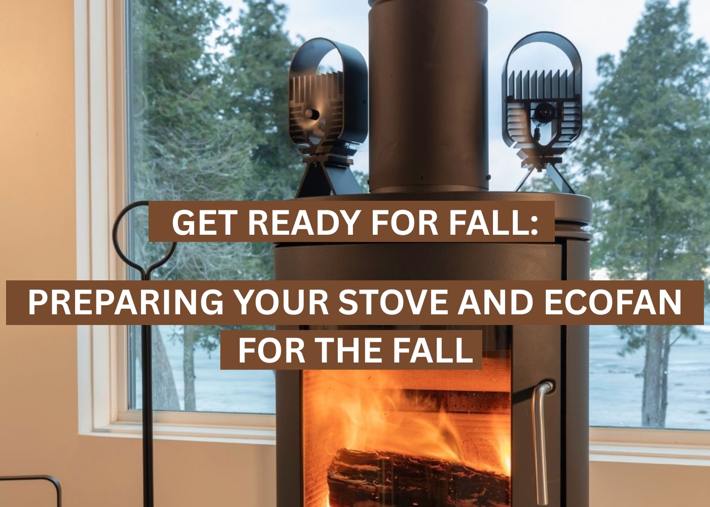 Get Ready for Fall: Preparing Your Stove and Ecofan for the Cold
