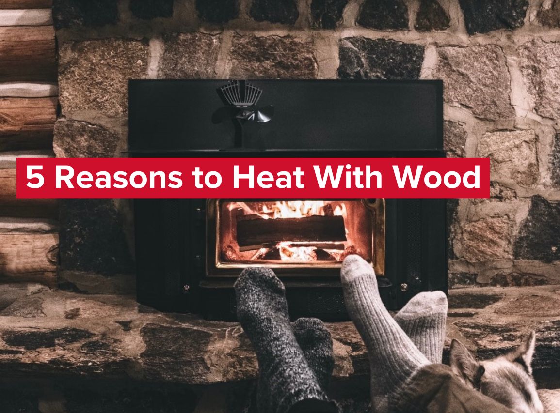 5 Reasons to Heat With Wood